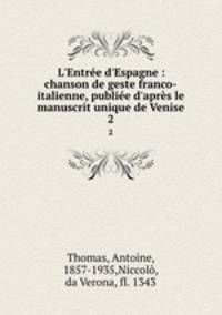 L`Entre d`Espagne. chanson de geste franco-italienne, publie d`aprs le manuscrit unique de Venise Tome 2