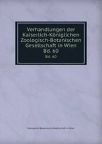 Verhandlungen der Kaiserlich-Kniglichen Zoologisch-Botanischen Gesellschaft in Wien. Bd. 60