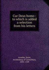 Cur Deus homo : to which is added a selection from his letters