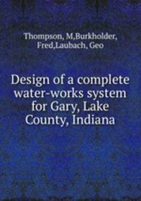 Design of a complete water-works system for Gary, Lake County, Indiana
