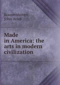 Made in America: the arts in modern civilization