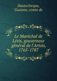 Le Marchal de Lvis, gouverneur gnral de l`Artois, 1765-1787
