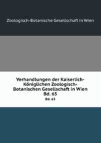 Verhandlungen der Kaiserlich-Kniglichen Zoologisch-Botanischen Gesellschaft in Wien. Bd. 65