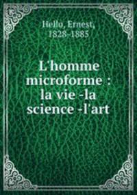L`homme microforme : la vie -la science -l`art