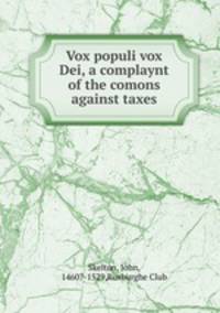 Vox populi vox Dei, a complaynt of the comons against taxes