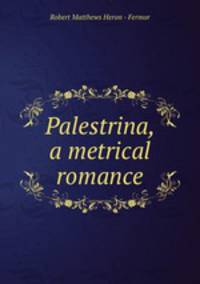 Palestrina, a metrical romance