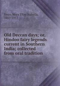 Old Deccan days; or, Hindoo fairy legends current in Southern India; collected from oral tradition
