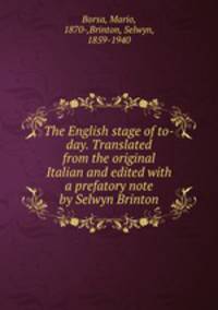 The English stage of to-day. Translated from the original Italian and edited with a prefatory note by Selwyn Brinton
