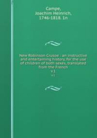 New Robinson Crusoe : an instructive and entertaining history, for the use of children of both sexes, translated from the French. v.1