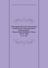 Sitzungsberichte der Kaiserlichen Akademie der Wissenschaften. Mathematisch-Naturwissenschaftliche Classe. bd. 81 1880