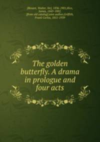 The golden butterfly. A drama in prologue and four acts