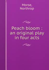 Peach bloom : an original play in four acts
