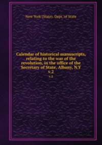Calendar of historical manuscripts, relating to the war of the revolution, in the office of the Secretary of State, Albany, N.Y. v.2