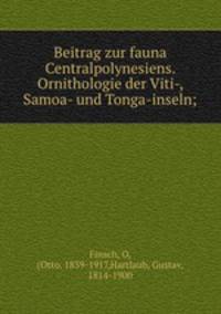 Beitrag zur fauna Centralpolynesiens. Ornithologie der Viti-, Samoa- und Tonga-inseln;