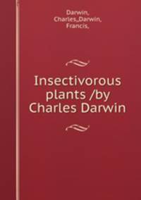 Insectivorous plants /by Charles Darwin.