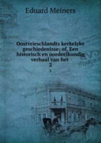 Oostvrieschlandts kerkelyke geschiedenisse; of, Een historisch en oordeelkundig verhaal van het .. 2