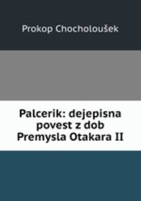 Palcerik: dejepisna povest z dob Premysla Otakara II.