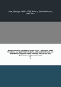 A comprehensive commentary on the Qurn : comprising Sale`s translation and preliminary discourse, with additional notes and emendations; together with a complete index to the text, preliminary discourse and notes. v.1
