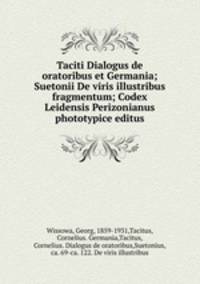 Taciti Dialogus de oratoribus et Germania; Suetonii De viris illustribus fragmentum; Codex Leidensis Perizonianus phototypice editus