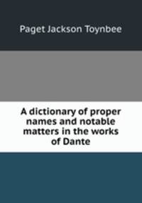 A dictionary of proper names and notable matters in the works of Dante