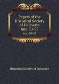 Papers of the Historical Society of Delaware. nos. 50-55