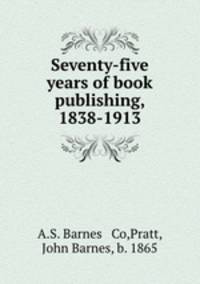 Seventy-five years of book publishing, 1838-1913