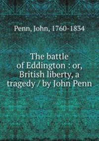 The battle of Eddington : or, British liberty, a tragedy / by John Penn