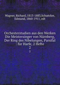 Orchesterstudien aus den Werken Die Meistersinger von Nrnberg, Der Ring des Nibelungen, Parsifal : fr Harfe, 2 Hefte. 2