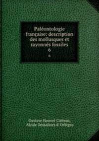 Palontologie franaise: description des mollusques et rayonns fossiles. 6