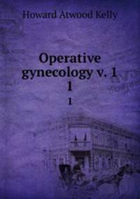 Operative gynecology v. 1. 1