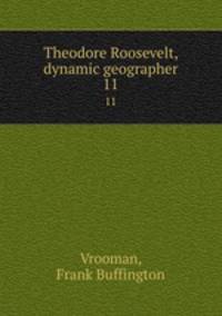 Theodore Roosevelt, dynamic geographer. 11