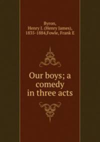 Our boys; a comedy in three acts