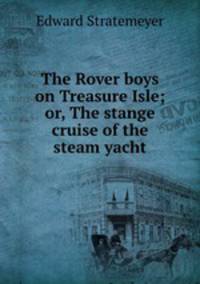 The Rover boys on Treasure Isle; or, The stange cruise of the steam yacht
