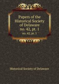 Papers of the Historical Society of Delaware. no. 42, pt. 1