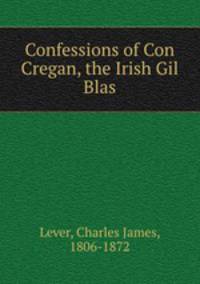 Confessions of Con Cregan, the Irish Gil Blas