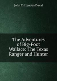 The Adventures of Big-Foot Wallace: The Texas Ranger and Hunter