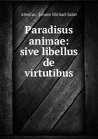 Paradisus animae: sive libellus de virtutibus