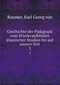 Geschichte der Pdagogik vom Wiederaufblhen klassischer Studien bis auf unsere Zeit. 3
