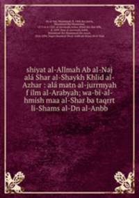 shiyat al-Allmah Ab al-Naj al Shar al-Shaykh Khlid al-Azhar : al matn al-jurrmyah f ilm al-Arabyah; wa-bi-al-hmish maa al-Shar ba taqrrt li-Shams al-Dn al-Anbb