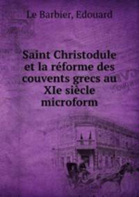 Saint Christodule et la rforme des couvents grecs au XIe sicle microform