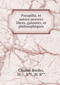 Parapilla, et autres oeuvres libres, galantes, et philosophiques