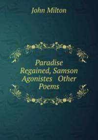 Paradise Regained, Samson Agonistes & Other Poems