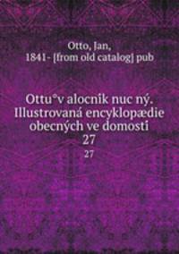 Ottuv alocnik nucny. Illustrovana encyklopdie obecnych vedomosti. 27