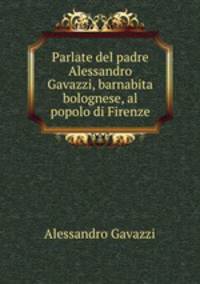 Parlate del padre Alessandro Gavazzi, barnabita bolognese, al popolo di Firenze