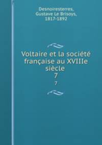 Voltaire et la socit franaise au XVIIIe sicle . 7