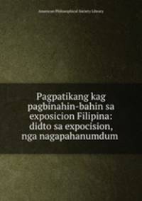 Pagpatikang kag pagbinahin-bahin sa exposicion Filipina: didto sa expocision, nga nagapahanumdum .
