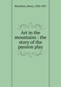 Art in the mountains : the story of the passion play