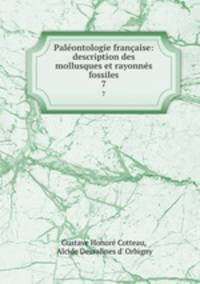 Palontologie franaise: description des mollusques et rayonns fossiles. 7