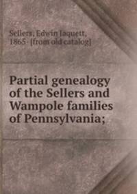 Partial genealogy of the Sellers and Wampole families of Pennsylvania;