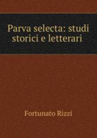 Parva selecta: studi storici e letterari .